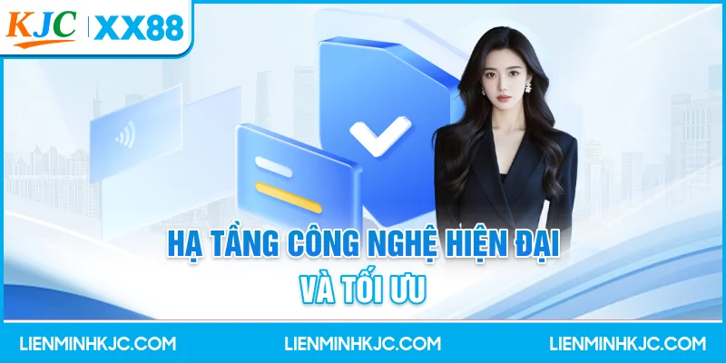 Hạ tầng công nghệ hiện đại và tối ưu