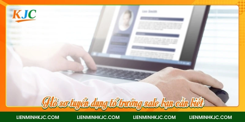 Hồ sơ tuyển dụng tổ trưởng sale bạn cần biết