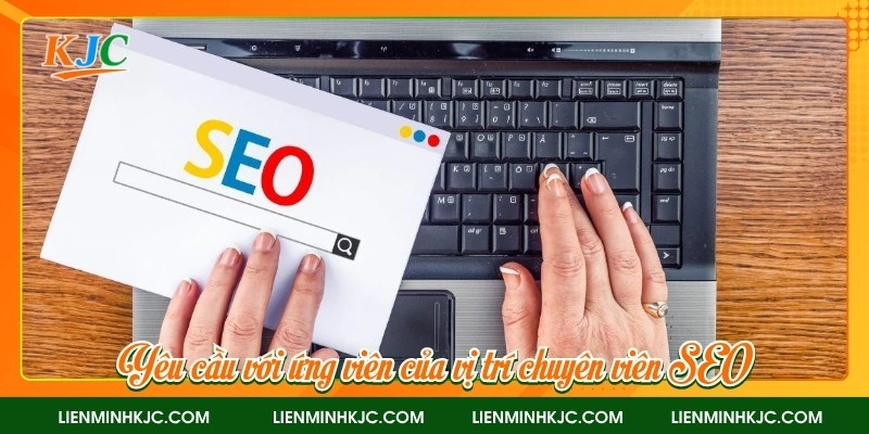 Yêu cầu với ứng viên của vị trí chuyên viên SEO